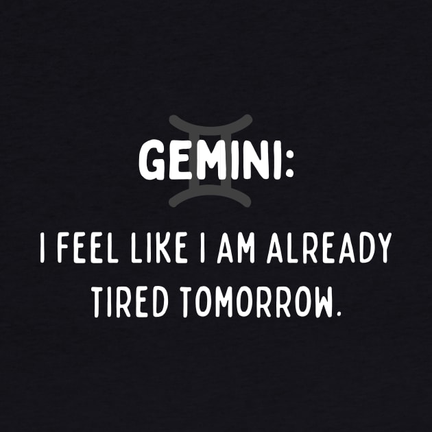 Gemini Zodiac signs quote - I feel like I am already tired tomorrow by Zodiac Outlet